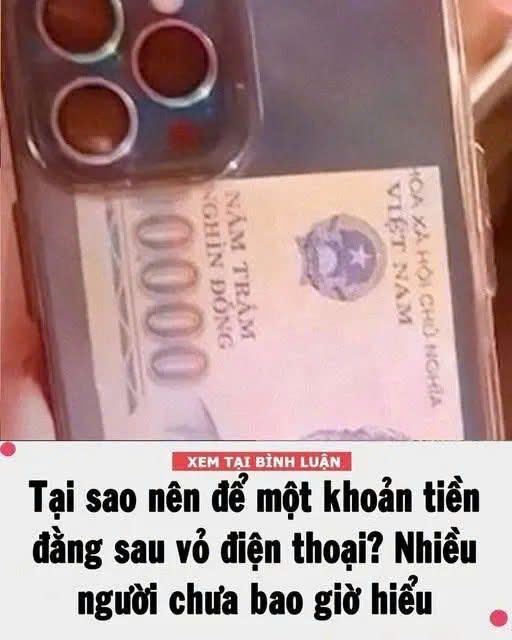 Tại sao nên để một khoản tiền đằng sau vỏ điện thoại. Nhiều người chưa bao giờ hiểu