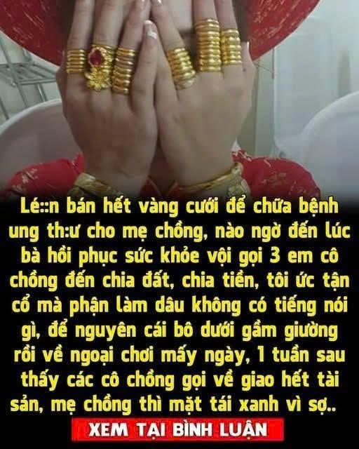 Lé::n bán hết vàng cưới để chữa bệnh u:ng th::ư cho mẹ chồng, nào ngờ đến lúc bà hồi phục sức khỏe vội gọi 3 em cô chồng đến chia đất